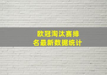 欧冠淘汰赛排名最新数据统计