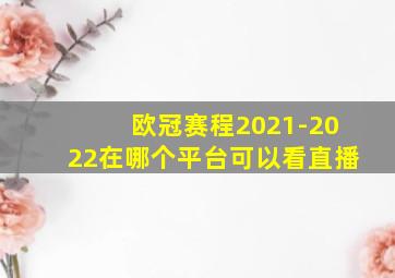 欧冠赛程2021-2022在哪个平台可以看直播