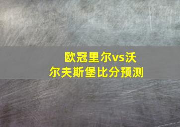 欧冠里尔vs沃尔夫斯堡比分预测