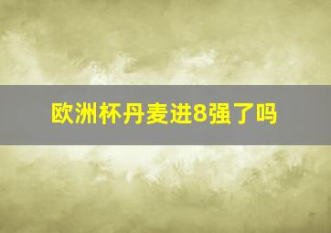 欧洲杯丹麦进8强了吗