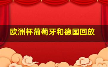 欧洲杯葡萄牙和德国回放