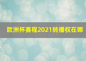 欧洲杯赛程2021转播权在哪