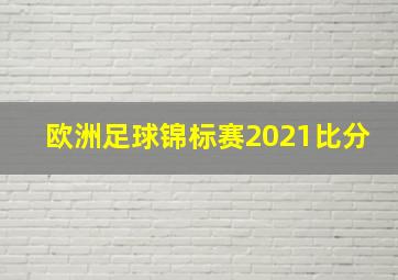 欧洲足球锦标赛2021比分