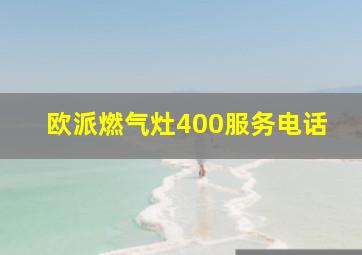 欧派燃气灶400服务电话