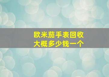 欧米茄手表回收大概多少钱一个