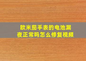 欧米茄手表的电池漏夜正常吗怎么修复视频