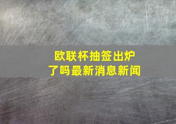 欧联杯抽签出炉了吗最新消息新闻