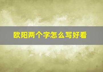 欧阳两个字怎么写好看