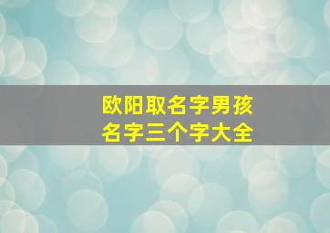 欧阳取名字男孩名字三个字大全