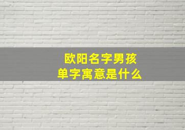 欧阳名字男孩单字寓意是什么