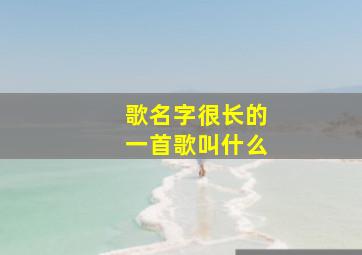 歌名字很长的一首歌叫什么