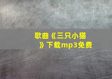 歌曲《三只小猫》下载mp3免费