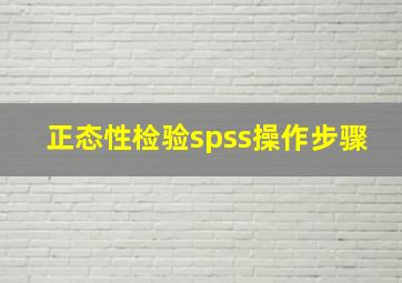 正态性检验spss操作步骤