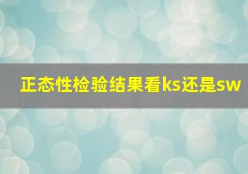 正态性检验结果看ks还是sw