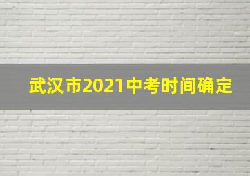 武汉市2021中考时间确定