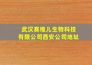 武汉赛维儿生物科技有限公司西安公司地址