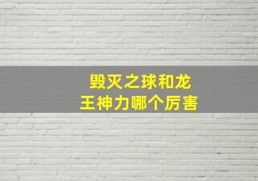 毁灭之球和龙王神力哪个厉害