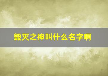 毁灭之神叫什么名字啊