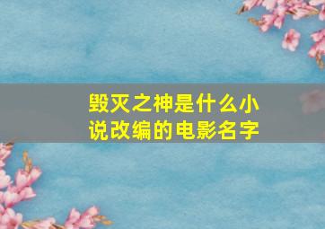 毁灭之神是什么小说改编的电影名字