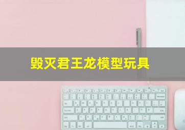 毁灭君王龙模型玩具