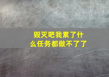 毁灭吧我累了什么任务都做不了了