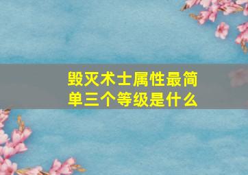 毁灭术士属性最简单三个等级是什么