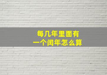 每几年里面有一个闰年怎么算