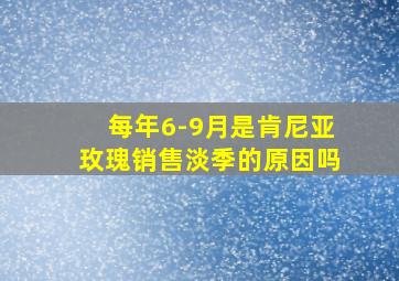 每年6-9月是肯尼亚玫瑰销售淡季的原因吗