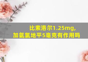 比索洛尔1.25mg,加氨氯地平5毫克有作用吗