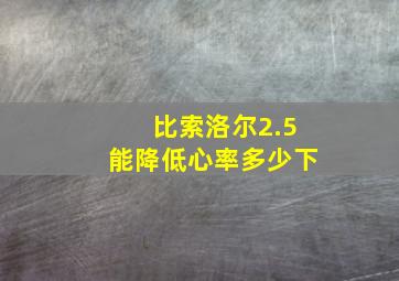 比索洛尔2.5能降低心率多少下