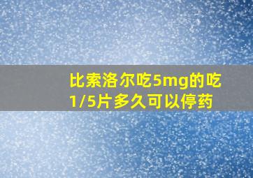 比索洛尔吃5mg的吃1/5片多久可以停药