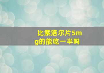 比索洛尔片5mg的能吃一半吗