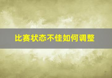 比赛状态不佳如何调整