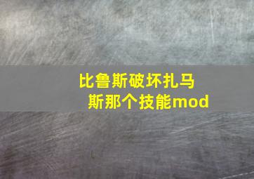 比鲁斯破坏扎马斯那个技能mod