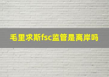 毛里求斯fsc监管是离岸吗