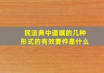 民法典中遗嘱的几种形式的有效要件是什么