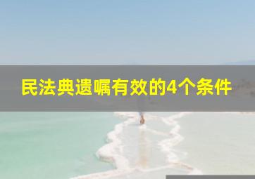 民法典遗嘱有效的4个条件