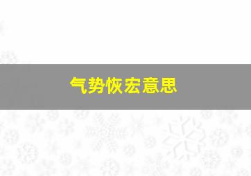 气势恢宏意思