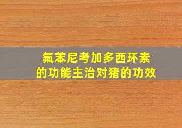 氟苯尼考加多西环素的功能主治对猪的功效