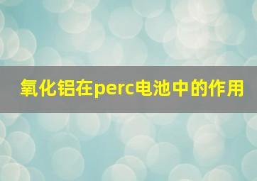 氧化铝在perc电池中的作用