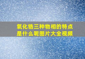 氧化锆三种物相的特点是什么呢图片大全视频