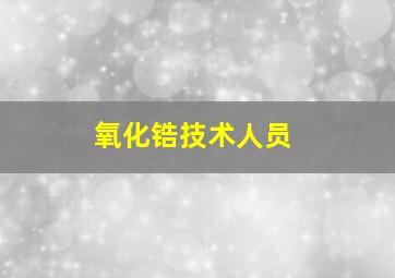 氧化锆技术人员