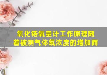 氧化锆氧量计工作原理随着被测气体氧浓度的增加而