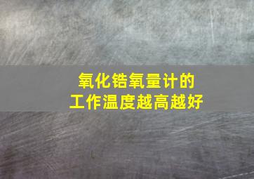 氧化锆氧量计的工作温度越高越好