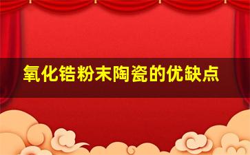 氧化锆粉末陶瓷的优缺点