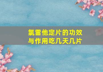 氯雷他定片的功效与作用吃几天几片