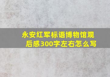 永安红军标语博物馆观后感300字左右怎么写