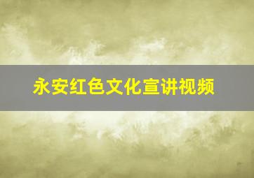 永安红色文化宣讲视频