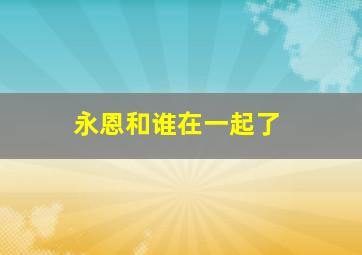 永恩和谁在一起了