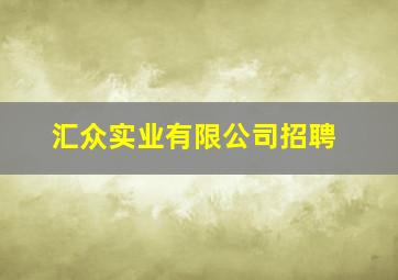 汇众实业有限公司招聘